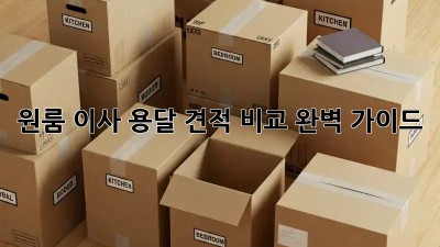 원룸 이사, 용달 견적 비교 완벽 가이드!